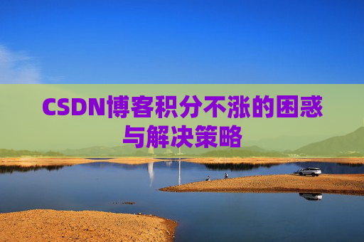 CSDN博客积分不涨的困惑与解决策略